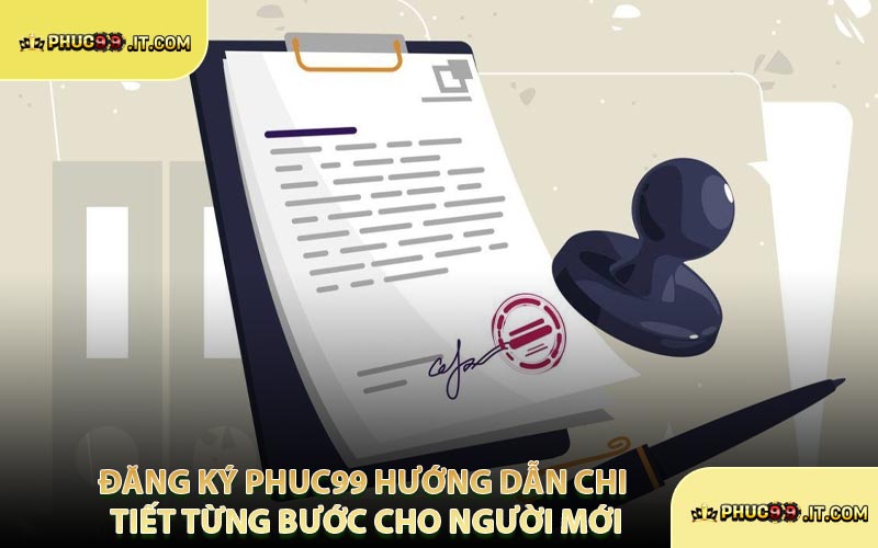 Đăng Ký PHUC99 Hướng Dẫn Chi Tiết Từng Bước Cho Người Mới