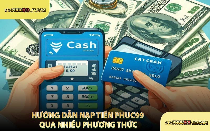 Hướng Dẫn Nạp Tiền PHUC99 Qua Nhiều Phương Thức