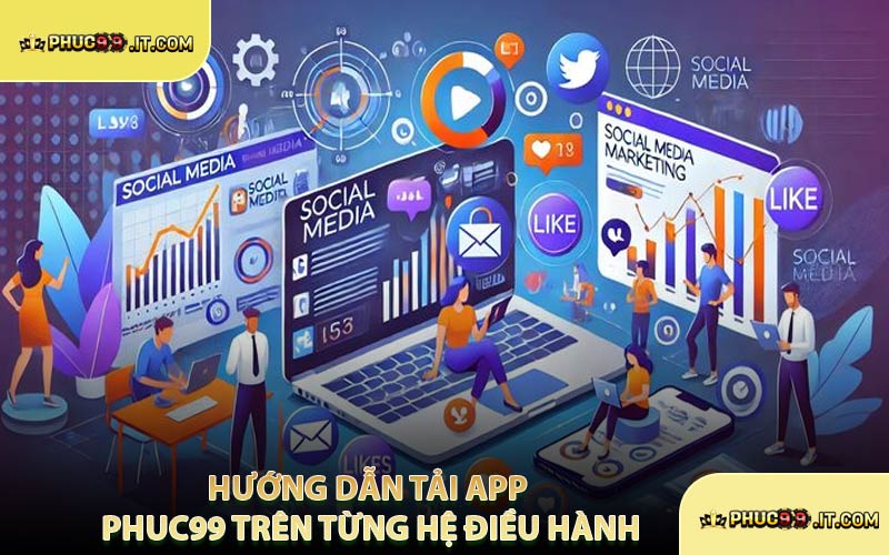 Hướng Dẫn Tải App PHUC99 Trên Từng Hệ Điều Hành