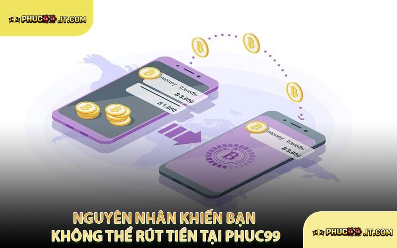 Nguyên Nhân Khiến Bạn Không Thể Rút Tiền Tại PHUC99