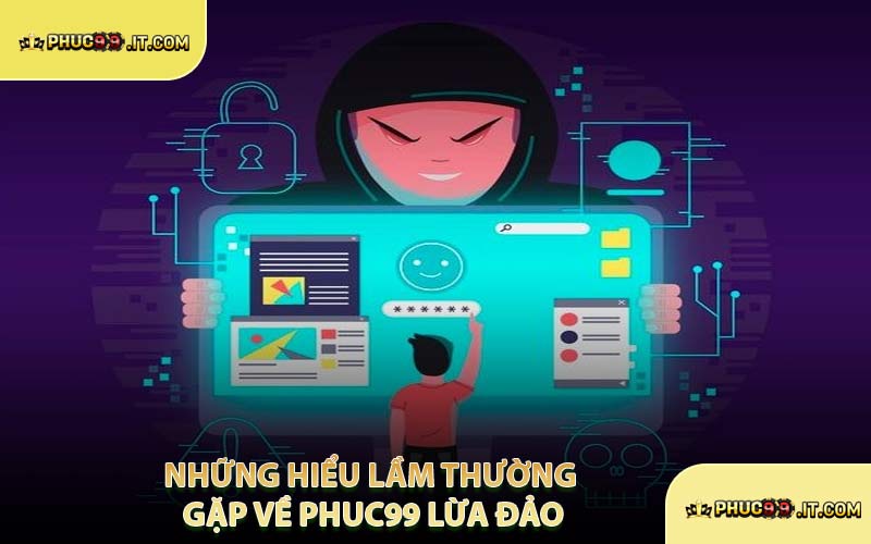 Những Hiểu Lầm Thường Gặp Về PHUC99 Lừa Đảo