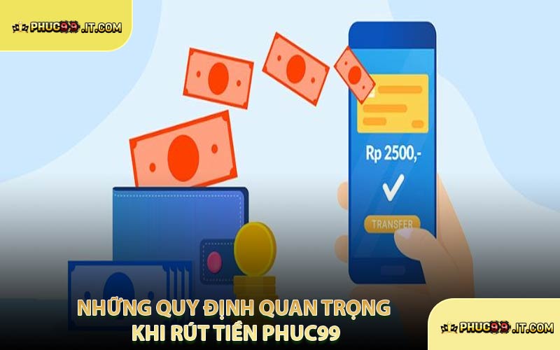 Những Quy Định Quan Trọng Khi Rút Tiền PHUC99