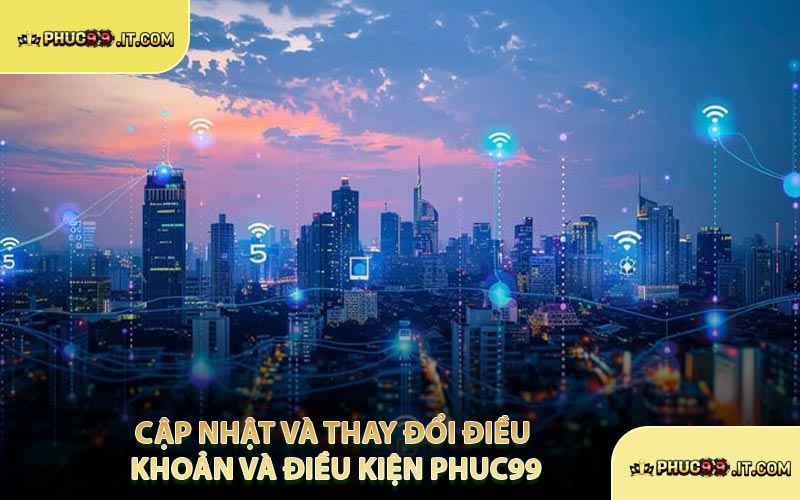 Cập Nhật Và Thay Đổi Điều Khoản Và Điều Kiện PHUC99