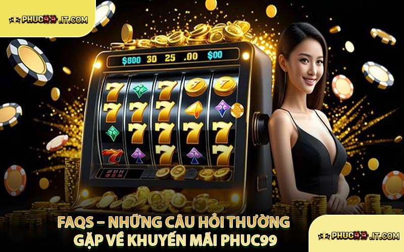 FAQs – Những Câu Hỏi Thường Gặp Về Khuyến Mãi PHUC99