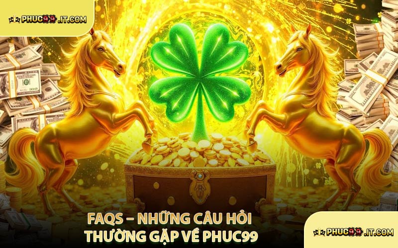 FAQs – Những Câu Hỏi Thường Gặp Về PHUC99