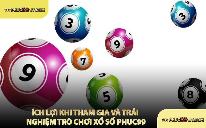 Ích Lợi Khi Tham Gia Và Trải Nghiệm Trò Chơi Xổ Số PHUC99