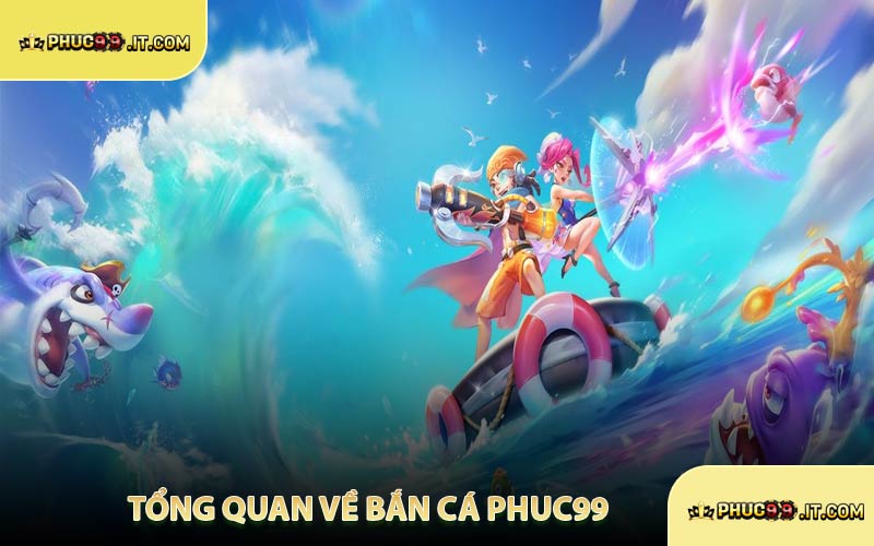Tổng Quan Về Bắn Cá PHUC99
