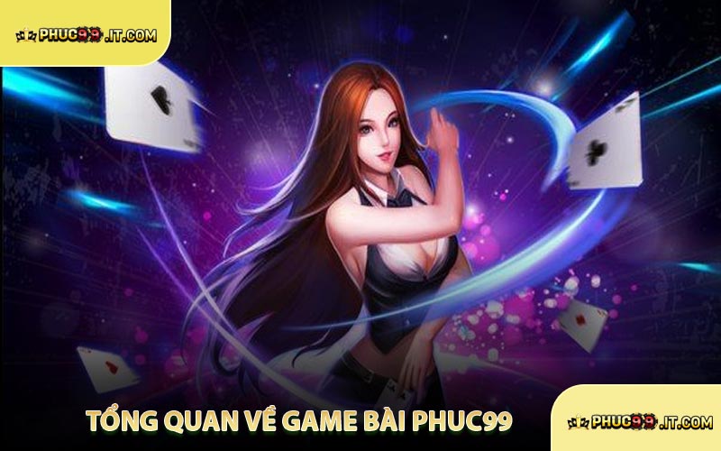 Tổng Quan Về Game Bài PHUC99